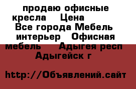  продаю офисные кресла  › Цена ­ 1 800 - Все города Мебель, интерьер » Офисная мебель   . Адыгея респ.,Адыгейск г.